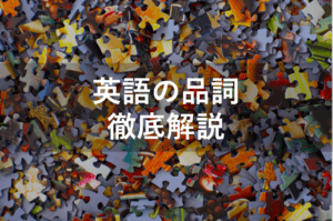 英語の品詞って何？10種類の特徴をわかりやすく解説