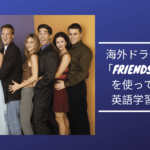 海外ドラマ「Friends(フレンズ)」が最高の英語学習教材って知ってますか?