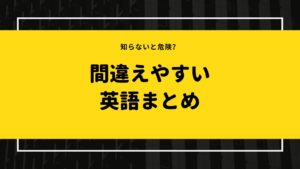 知らないと危険？初心者や留学したての人が間違えやすい英語19選