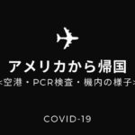 アメリカから帰国しました!入国手順・PCR検査・フライト・空港の状況など