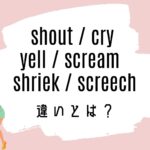 shout / cry / yell / scream / shriek / screechの意味の違いとは?使い方を解説